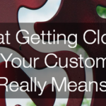 What Getting Closer To Your Customer Really Means