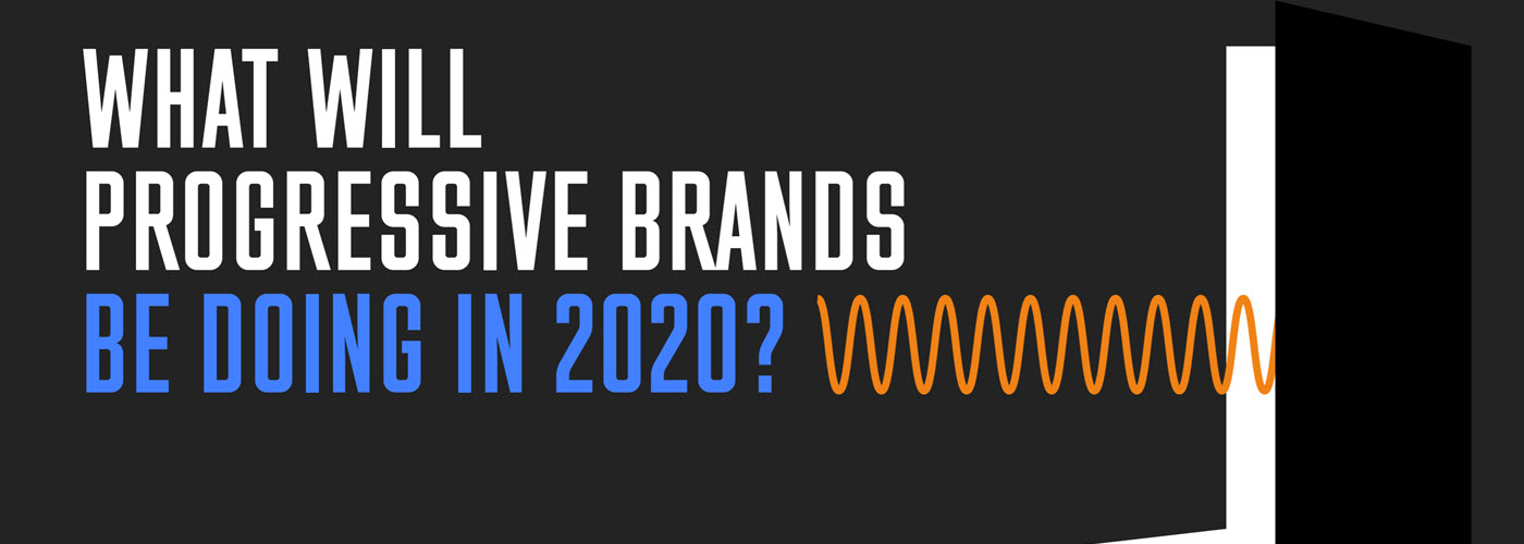 What Will Progressive Brands Be Doing In 2020